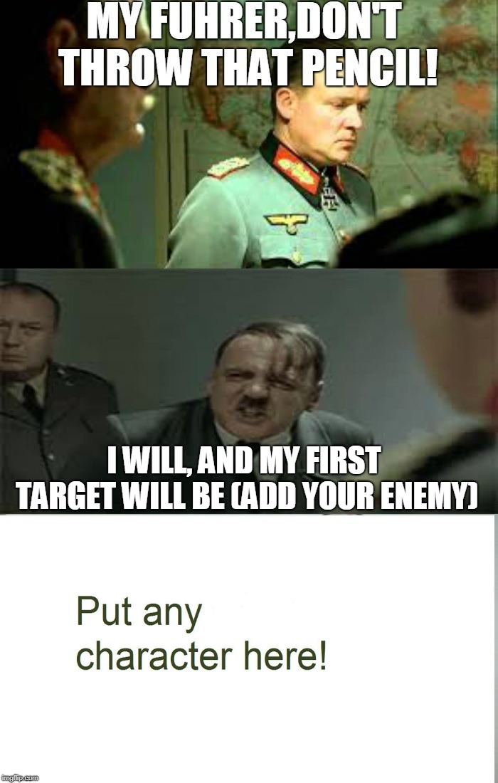 Hitler's Pencil Of Doom VS A Blank Meme | I WILL, AND MY FIRST TARGET WILL BE (ADD YOUR ENEMY) | image tagged in memes,adolf hitler | made w/ Imgflip meme maker