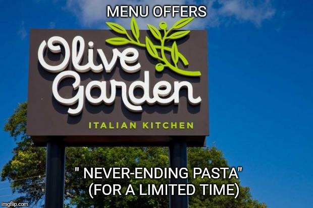 Olive Garden | MENU OFFERS; " NEVER-ENDING PASTA" 
  (FOR A LIMITED TIME) | image tagged in olive garden | made w/ Imgflip meme maker