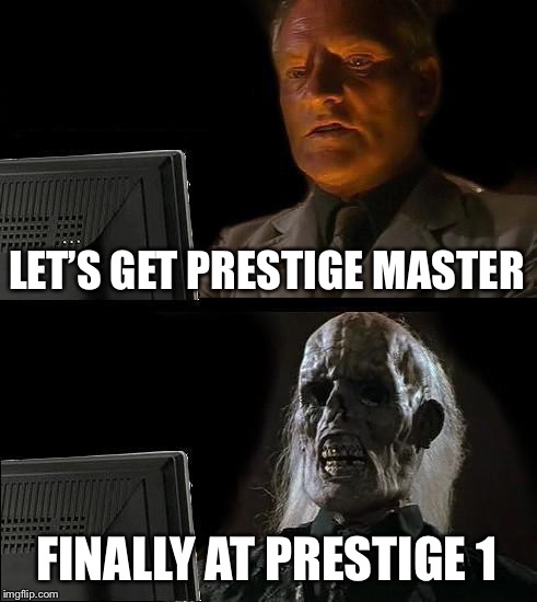 I'll Just Wait Here Meme | LET’S GET PRESTIGE MASTER; FINALLY AT PRESTIGE 1 | image tagged in memes,ill just wait here | made w/ Imgflip meme maker