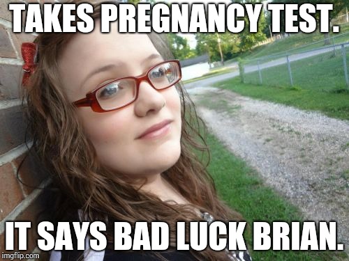 Bad Luck Hannah Meme | TAKES PREGNANCY TEST. IT SAYS BAD LUCK BRIAN. | image tagged in memes,bad luck hannah | made w/ Imgflip meme maker