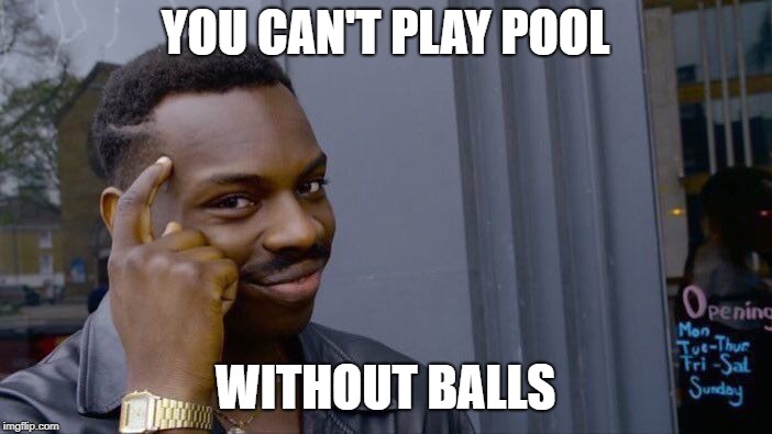 Roll Safe Think About It | YOU CAN'T PLAY POOL; WITHOUT BALLS | image tagged in memes,roll safe think about it | made w/ Imgflip meme maker
