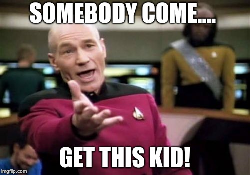 Picard Wtf | SOMEBODY COME.... GET THIS KID! | image tagged in memes,picard wtf | made w/ Imgflip meme maker