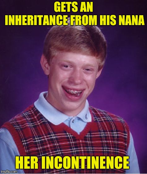 Bad Luck Brian Meme | GETS AN INHERITANCE FROM HIS NANA; HER INCONTINENCE | image tagged in memes,bad luck brian | made w/ Imgflip meme maker