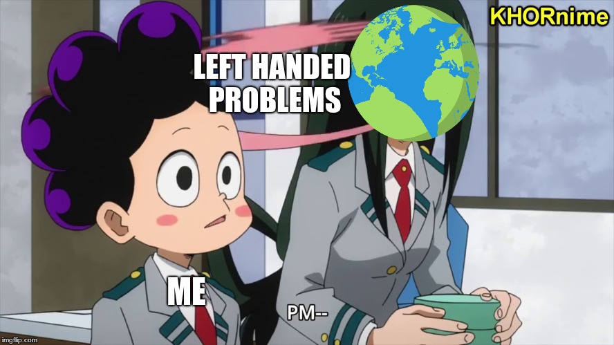 yeet | LEFT HANDED PROBLEMS; ME | image tagged in memes | made w/ Imgflip meme maker