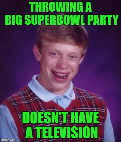 But He's Going All Out On The Chips And Dip | THROWING A BIG SUPERBOWL PARTY; DOESN'T HAVE A TELEVISION | image tagged in bad luck brian nerdy,superbowl,memes | made w/ Imgflip meme maker
