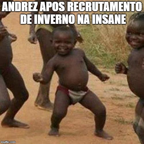 Third World Success Kid Meme | ANDREZ APOS RECRUTAMENTO DE INVERNO NA INSANE | image tagged in memes,third world success kid | made w/ Imgflip meme maker