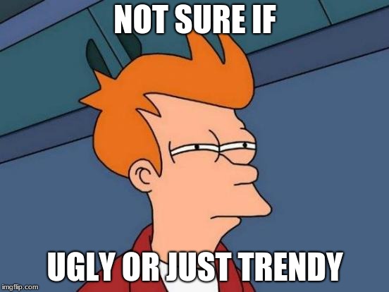 Futurama Fry | NOT SURE IF; UGLY OR JUST TRENDY | image tagged in memes,futurama fry | made w/ Imgflip meme maker