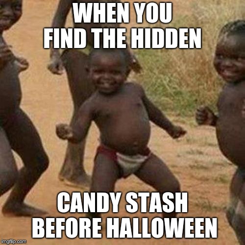 Third World Success Kid | WHEN YOU FIND THE HIDDEN; CANDY STASH BEFORE HALLOWEEN | image tagged in memes,third world success kid | made w/ Imgflip meme maker