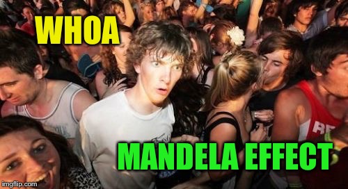 Sudden Clarity Clarence Meme | WHOA MANDELA EFFECT | image tagged in memes,sudden clarity clarence | made w/ Imgflip meme maker