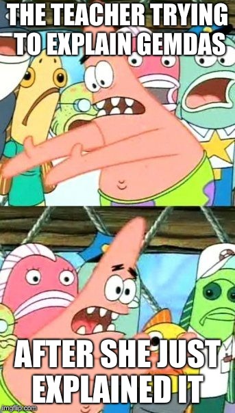 Put It Somewhere Else Patrick | THE TEACHER TRYING TO EXPLAIN GEMDAS; AFTER SHE JUST EXPLAINED IT | image tagged in memes,put it somewhere else patrick | made w/ Imgflip meme maker