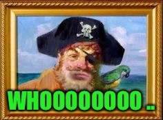 Spongebob pirate | WHOOOOOOOO .. | image tagged in spongebob pirate | made w/ Imgflip meme maker