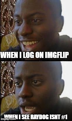 Disappointed Black Guy | WHEN I LOG ON IMGFLIP; WHEN I SEE RAYDOG ISNT #1 | image tagged in disappointed black guy | made w/ Imgflip meme maker