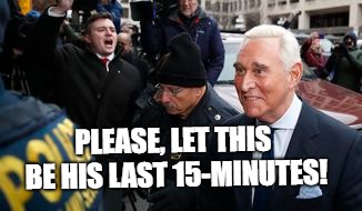 Last Stone | PLEASE, LET THIS BE HIS LAST 15-MINUTES! | image tagged in political meme | made w/ Imgflip meme maker