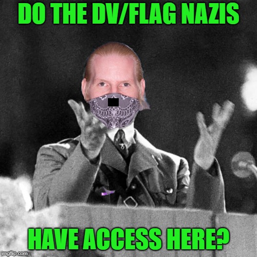 DO THE DV/FLAG NAZIS; HAVE ACCESS HERE? | image tagged in brony hitler | made w/ Imgflip meme maker