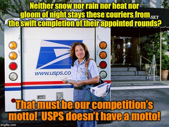 And that’s why you get no mail when their footsies might get cold | Neither snow nor rain nor heat nor gloom of night stays these couriers from the swift completion of their appointed rounds? That must be our competition’s motto!  USPS doesn’t have a motto! | image tagged in post office,no motto,no cold delivery,competitions motto,funny memes | made w/ Imgflip meme maker
