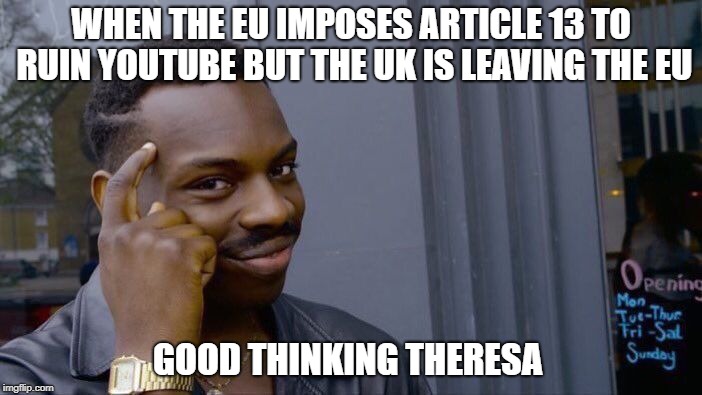 Roll Safe Think About It | WHEN THE EU IMPOSES ARTICLE 13 TO RUIN YOUTUBE
BUT THE UK IS LEAVING THE EU; GOOD THINKING THERESA | image tagged in memes,roll safe think about it | made w/ Imgflip meme maker