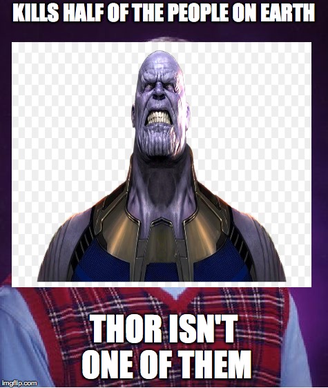 KILLS HALF OF THE PEOPLE ON EARTH; THOR ISN'T ONE OF THEM | made w/ Imgflip meme maker