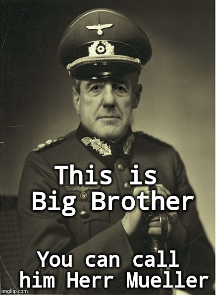 Good Guy Mueller | This is Big Brother You can call him Herr Mueller | image tagged in good guy mueller | made w/ Imgflip meme maker