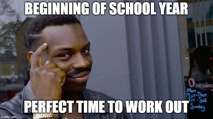 Roll Safe Think About It Meme | BEGINNING OF SCHOOL YEAR PERFECT TIME TO WORK OUT | image tagged in memes,roll safe think about it | made w/ Imgflip meme maker