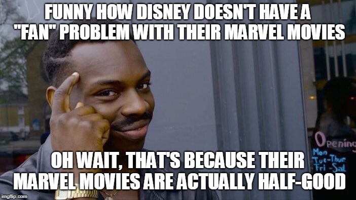 Roll Safe Think About It Meme | FUNNY HOW DISNEY DOESN'T HAVE A "FAN" PROBLEM WITH THEIR MARVEL MOVIES OH WAIT, THAT'S BECAUSE THEIR MARVEL MOVIES ARE ACTUALLY HALF-GOOD | image tagged in memes,roll safe think about it | made w/ Imgflip meme maker