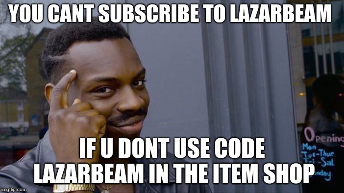 Roll Safe Think About It Meme | YOU CANT SUBSCRIBE TO LAZARBEAM; IF U DONT USE CODE LAZARBEAM IN THE ITEM SHOP | image tagged in memes,roll safe think about it | made w/ Imgflip meme maker