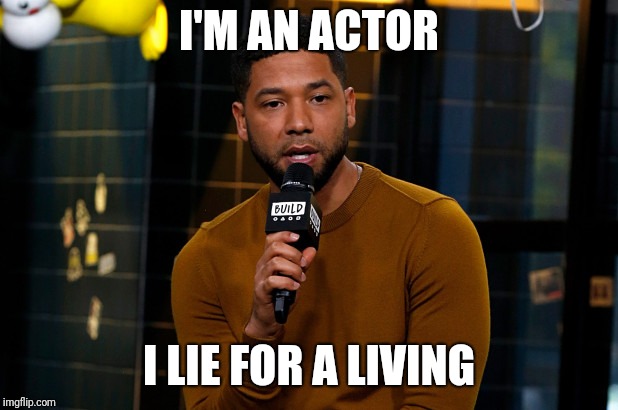 Jussie Smollett Typical Hollywood Liberal | I'M AN ACTOR; I LIE FOR A LIVING | image tagged in hollywood,liberals,hate crime,sad truth,fake news | made w/ Imgflip meme maker