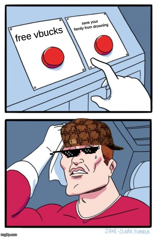 Two Buttons Meme | save your family from drowning; free
vbucks | image tagged in memes,two buttons | made w/ Imgflip meme maker