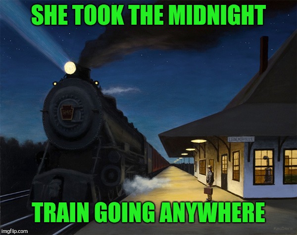 SHE TOOK THE MIDNIGHT TRAIN GOING ANYWHERE | made w/ Imgflip meme maker