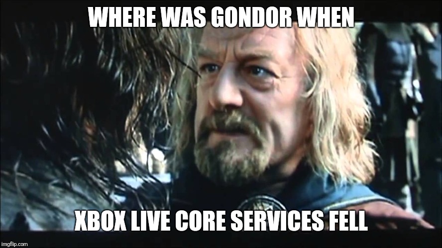 Where was Gondor? | WHERE WAS GONDOR WHEN; XBOX LIVE CORE SERVICES FELL | image tagged in where was gondor | made w/ Imgflip meme maker