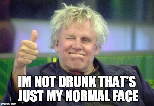 IM NOT DRUNK THAT'S JUST MY NORMAL FACE | made w/ Imgflip meme maker