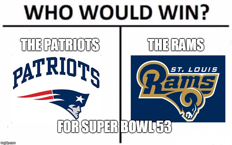 Who Would Win? Meme | THE PATRIOTS; THE RAMS; FOR SUPER BOWL 53 | image tagged in memes,who would win | made w/ Imgflip meme maker