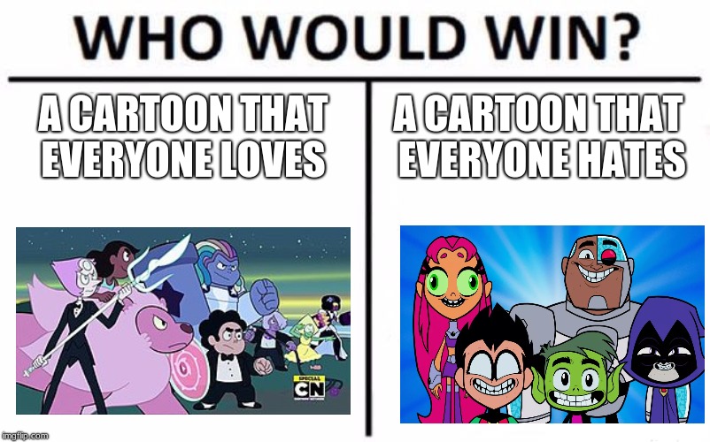 Who Would Win? Meme | A CARTOON THAT EVERYONE LOVES; A CARTOON THAT EVERYONE HATES | image tagged in memes,who would win | made w/ Imgflip meme maker