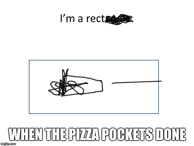 the dankest | WHEN THE PIZZA POCKETS DONE | image tagged in dank memes,dank,epic,pizza,yuh,yeet | made w/ Imgflip meme maker
