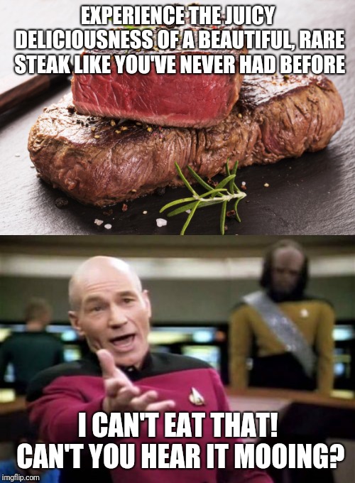 EXPERIENCE THE JUICY DELICIOUSNESS OF A BEAUTIFUL, RARE STEAK LIKE YOU'VE NEVER HAD BEFORE I CAN'T EAT THAT! CAN'T YOU HEAR IT MOOING? | image tagged in memes,picard wtf,rare steak | made w/ Imgflip meme maker