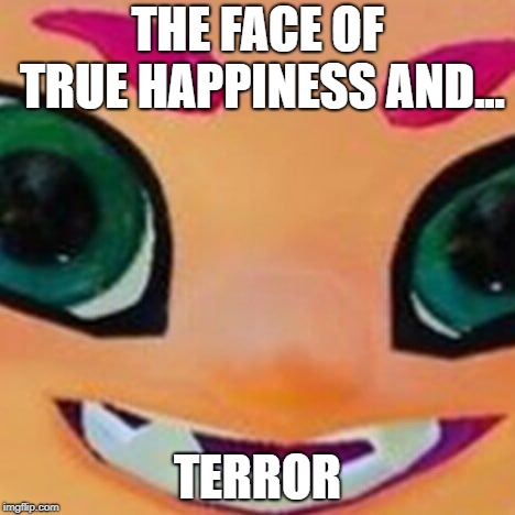 Terror | THE FACE OF TRUE HAPPINESS AND... TERROR | image tagged in terror | made w/ Imgflip meme maker