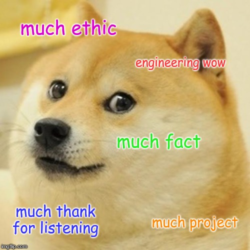 Doge | much ethic; engineering wow; much fact; much thank for listening; much project | image tagged in memes,doge | made w/ Imgflip meme maker