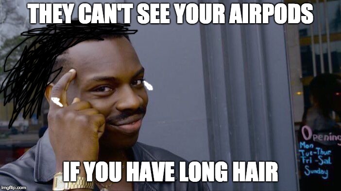 Roll Safe Think About It Meme | THEY CAN'T SEE YOUR AIRPODS; IF YOU HAVE LONG HAIR | image tagged in memes,roll safe think about it | made w/ Imgflip meme maker