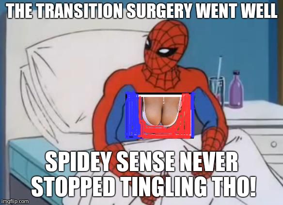 Spiderman Cancer 2 | THE TRANSITION SURGERY WENT WELL SPIDEY SENSE NEVER STOPPED TINGLING THO! | image tagged in spiderman cancer 2 | made w/ Imgflip meme maker