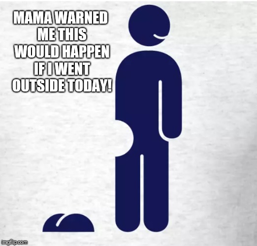 Froze butt off | MAMA WARNED ME THIS WOULD HAPPEN IF I WENT OUTSIDE TODAY! | image tagged in cold weather | made w/ Imgflip meme maker
