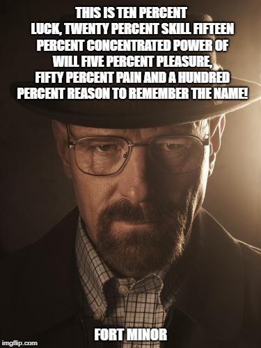 Walter White | THIS IS TEN PERCENT LUCK, TWENTY PERCENT SKILL
FIFTEEN PERCENT CONCENTRATED POWER OF WILL
FIVE PERCENT PLEASURE, FIFTY PERCENT PAIN
AND A HUNDRED PERCENT REASON TO REMEMBER THE NAME! FORT MINOR | image tagged in walter white | made w/ Imgflip meme maker