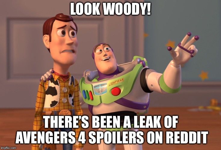 X, X Everywhere  | LOOK WOODY! THERE’S BEEN A LEAK OF AVENGERS 4 SPOILERS ON REDDIT | image tagged in memes,x x everywhere | made w/ Imgflip meme maker