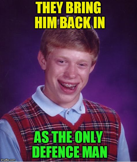 Bad Luck Brian Meme | THEY BRING HIM BACK IN AS THE ONLY DEFENCE MAN | image tagged in memes,bad luck brian | made w/ Imgflip meme maker