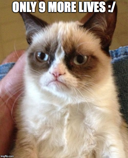 Grumpy Cat | ONLY 9 MORE LIVES :/ | image tagged in memes,grumpy cat | made w/ Imgflip meme maker
