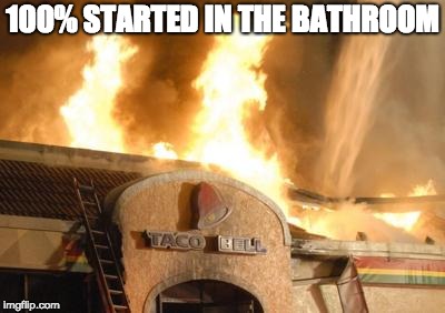 Taco bell  | 100% STARTED IN THE BATHROOM | image tagged in taco bell | made w/ Imgflip meme maker