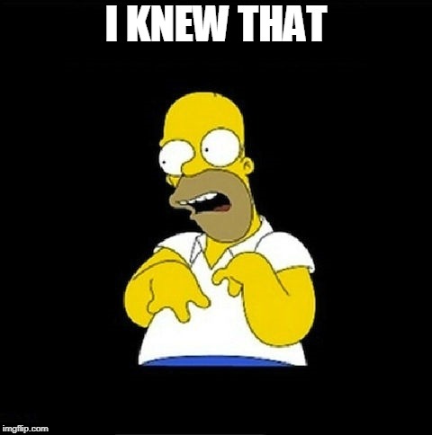 Homer Simpson Retarded | I KNEW THAT | image tagged in homer simpson retarded | made w/ Imgflip meme maker