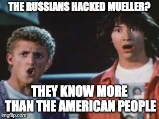 No way | THE RUSSIANS HACKED MUELLER? THEY KNOW MORE THAN THE AMERICAN PEOPLE | image tagged in no way | made w/ Imgflip meme maker