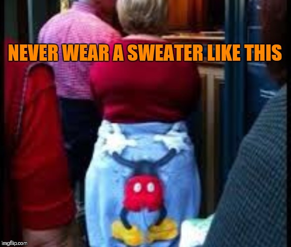 NEVER WEAR A SWEATER LIKE THIS | made w/ Imgflip meme maker