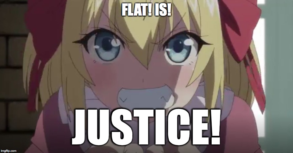 Angry Loli | FLAT! IS! JUSTICE! | image tagged in angry loli | made w/ Imgflip meme maker