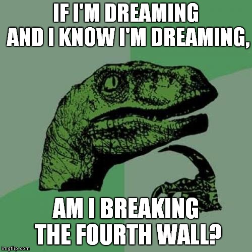 Philosoraptor Meme | IF I'M DREAMING AND I KNOW I'M DREAMING, AM I BREAKING THE FOURTH WALL?﻿ | image tagged in memes,philosoraptor | made w/ Imgflip meme maker