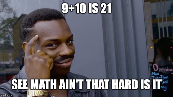 Roll Safe Think About It | 9+10 IS 21; SEE MATH AIN'T THAT HARD IS IT | image tagged in memes,roll safe think about it | made w/ Imgflip meme maker